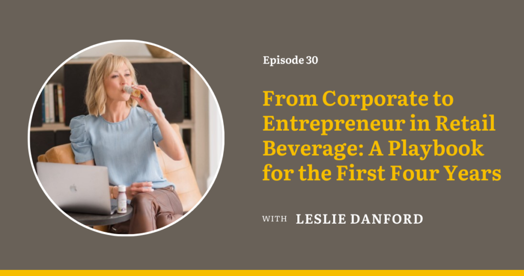 Ep 30: From Corporate to Entrepreneur in Retail Beverage: A Playbook for the First Four Years With Leslie Danford