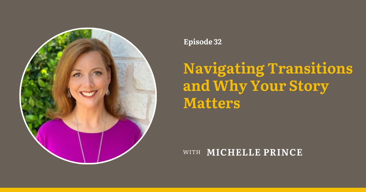 Ep 32: Navigating Transitions and Why Your Story Matters with Michelle Prince